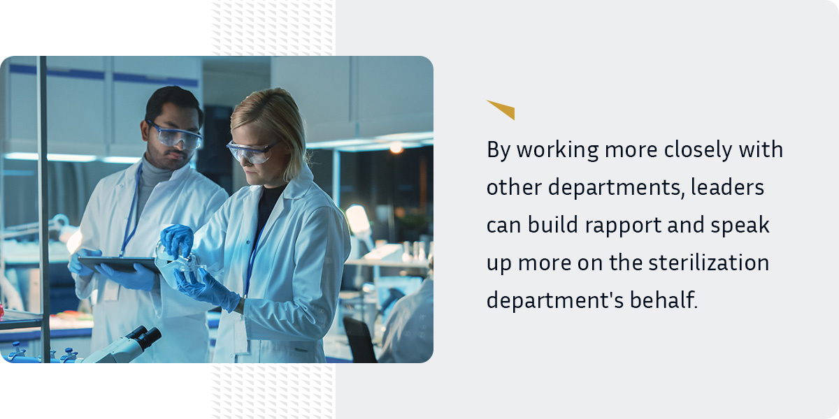By working more closely with other departments, leaders can build rapport and speak up more on the sterilization department's behalf. 
