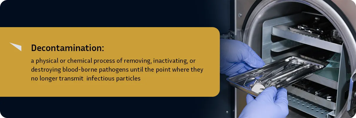 Decontamination: a physical or chemical process of removing, inactivating or destroying blood-borne pathogens until the point where they no longer transmit infectious particles 